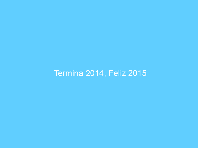 Termina 2014, Feliz 2015